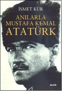 Anılarla Mustafa Kemal Atatürk İsmet Kür