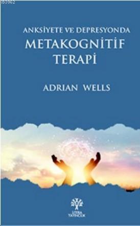 Anksiyete ve Depresyonda Metakognitif Terapi Adrian Wells