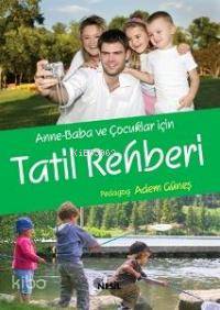 Anne-Baba ve Çocuklar İçin Tatil Rehberi Adem Güneş (Pedagog)