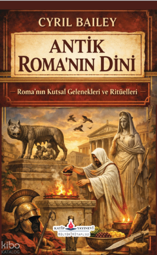 Antik Roma'nın Dini;Roma'nın Kutsal Gelenekleri ve Ritüelleri