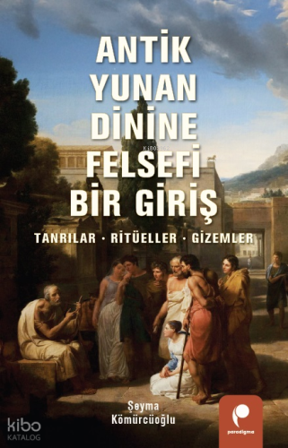 Antik Yunan Dinine Felsefi Bir Giriş;Tanrılar, Ritüeller, Gizemler Şey