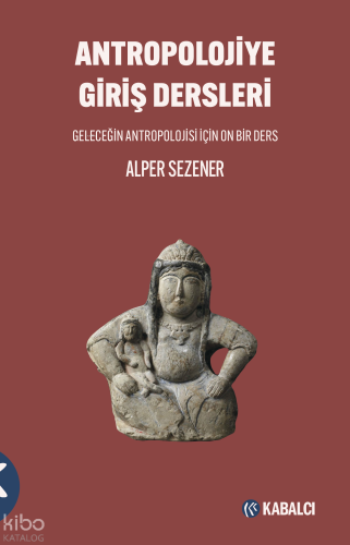 Antropolojiye Giriş Dersleri;Geleceğin Antropolojisi için On Bir Ders