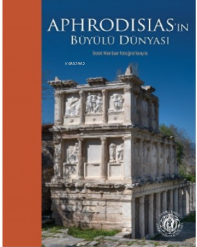 Aphrodisias’ın Büyülü Dünyası; İzzet Keribar Fotoğraflarıyla (Karton Kapak) (Türkçe-İngilizce)