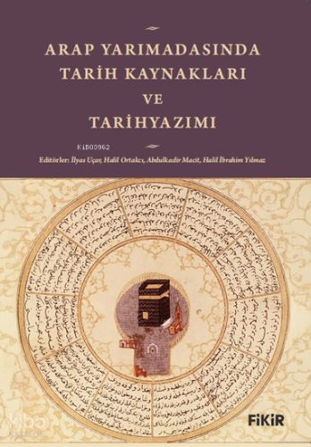 Arap Yarımadası’nda Tarih Kaynakları ve Tarihyazımı;Kendini ve Başkalarını Bağışlama Sanatı
