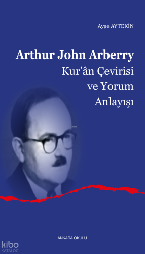 Arthur John Arberry;Kur’ân Çevirisi ve Yorum Anlayışı Ayşe Aytekin