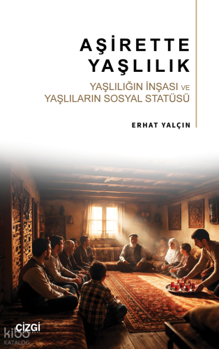 Aşirette Yaşlılık;Yaşlılığın İnşası ve Yaşlıların Sosyal Statüsü Erhat