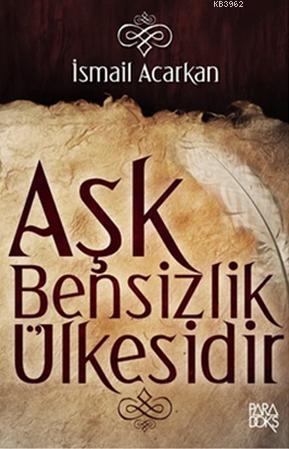 Aşk Bensizlik Ülkesidir İsmail Acarkan