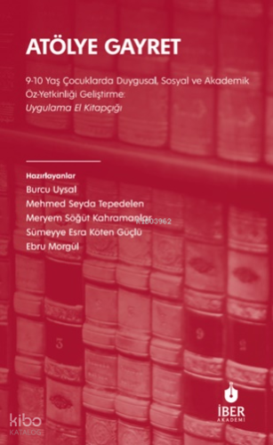 Atölye Gayret;9-10 Yaş Çocuklarda Duygusal, Sosyal ve Akademik Öz-Yetkinliği Geliştirme: Uygulama El Kitapçığı