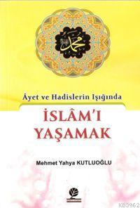 Ayet ve Hadislerin Işığında İslamı Yaşamak