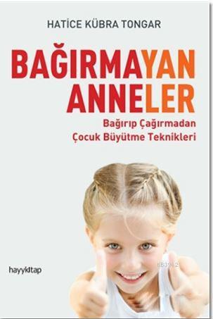 Bağırmayan Anneler; Bağırıp Çağırmadan Çocuk Büyütme Teknikleri