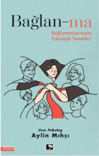 Bağlan-ma - Bağlanmalarımızın Psikolojik Temelleri
