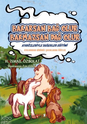 Bakarsan Bağ Olur Bakmazsan Dağ Olur (Atasözleriyle Değerler Eğitimi);Atalarımızdan Günümüz Çocuklarına Öğütler