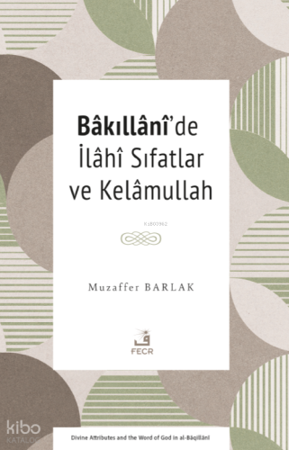 Bâkıllânî’de İlâhî Sıfatlar ve Kelâmullah Muzaffer Barlak