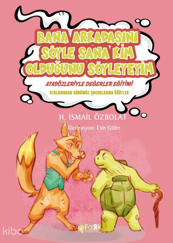 Bana Arkadaşını Söyle Sana Kim Olduğunu Söyleyeyim(Atasözleriyle Değerler Eğitimi);Atalarımızdan Günümüz Çocuklarına Öğütler