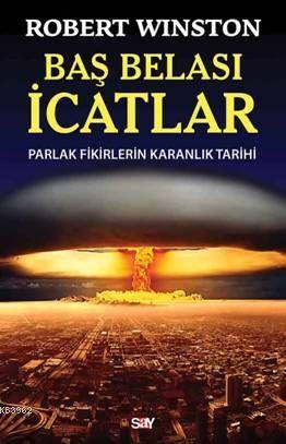 Baş Belası İcatlar; Parlak Fikirlerin Karanlık Tarihi