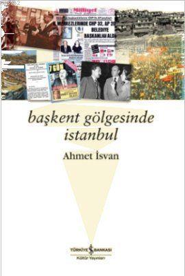Başkent Gölgesinde İstanbul Ahmet İsvan