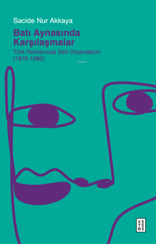 Batı Aynasında Karşılaşmalar;Türk Romanında Self-Oryantalizm (1870-1980)