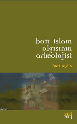 Batı İslam Algısının Arkeolojisi Fuat Aydın