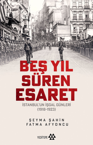 Beş Yıl Süren Esaret;İstanbul’un İşgal Günleri (1918-1923)