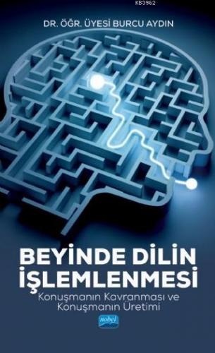 Beyinde Dilin İşlemlenmesi; Konuşmanın Kavranması ve Konuşmanın Üretimi
