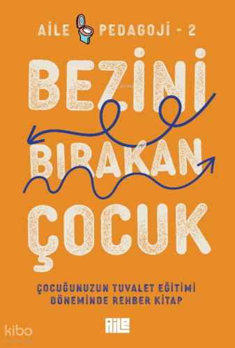 Bezini Bırakan Çocuk;Çocuğunuzun Tuvalet Eğitimi Döneminde Rehber Kita