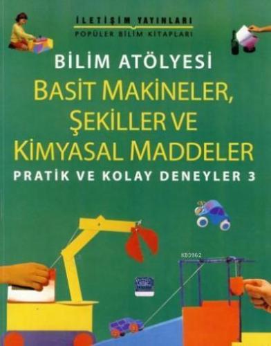 Bilim Atölyesi - Basit Makineler, Şekiller ve Kimyasal Maddeler; Pratik ve Kolay Deneyler 3