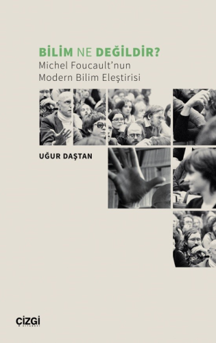 Bilim Ne Değildir?;Michel Foucault’nun Modern Bilim Eleştirisi