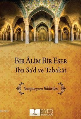Bir Alim Bir Eser İbn Sad Ve Tabakat; Sempozyum Bildirimleri