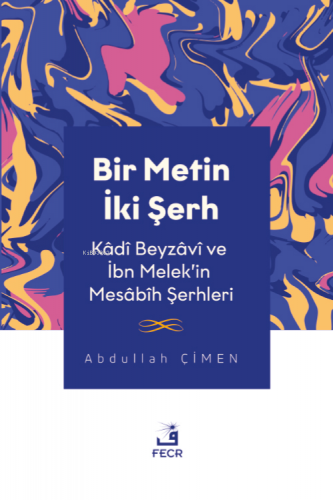 Bir Metin İki Şerh -Kâdî Beyzâvî ve İbn Melek’in Mesâbîh Şerhleri