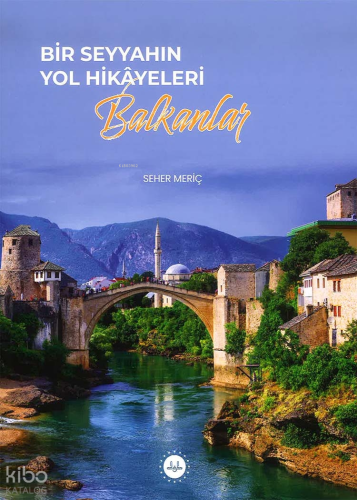 Bir Seyyahın Yol Hikayeleri - Balkanlar Seher Meriç