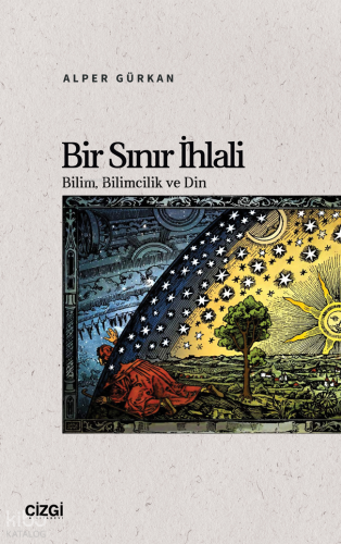 Bir Sınır İhlali;Bilim, Bilimcilik ve Din Alper Gürkan