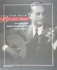 Bir Tatlı Huzur; Fotoğraflarla Münir Nurettin Selçuk'un Yaşam Öyküsü