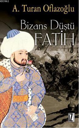 Bizans Düştü Fatih A. Turan Oflazoğlu