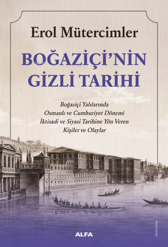 Boğaziçi'nin Gizli Tarihi;Boğaziçi Yalılarında Osmanlı ve Cumhuriyet Dönemi İktisadi ve Siyasi Tarihine Yön Veren Kişiler ve Olaylar