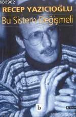 Bu Sistem Değişmeli Recep Yazıcıoğlu