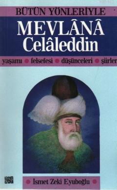 Bütün Yönleriyle Mevlana Celaleddin; Yaşamı - Felsefesi - Düşünceleri - Şiirleri