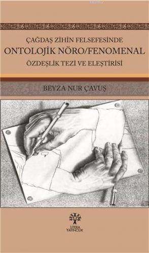 Çağdaş Zihin Felsefesinde Ontolojik Nöro; Fenomenal Özdeşlik Tezi ve Eleştirisi