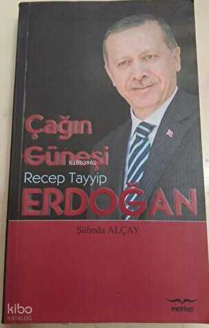 Çağın Güneşi: Recep Tayyip Erdoğan Şüheda Alçay