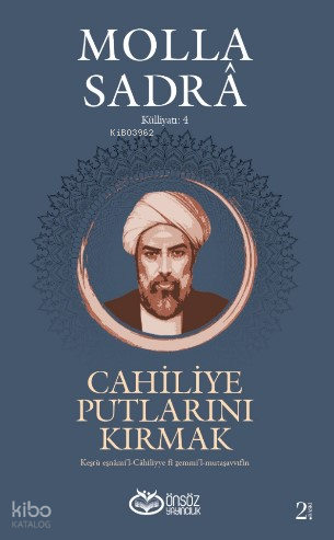 Cahiliye Putlarını Kırmak - Molla Sadra Külliyatı 4;Kesru Esnâmi’l-Cahiliyye fi Zemmi’l-Mutasavvıfin