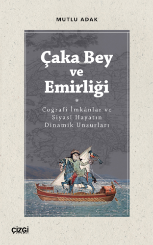 Çaka Bey ve Emirliği (Coğrafî İmkânlar ve Siyasî Hayatın Dinamik Unsurları)