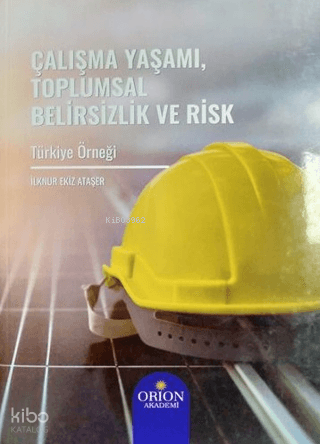 Çalışma Yaşamı, Toplumsal Belirsizlik ve Risk İlknur Ekiz Ateşer