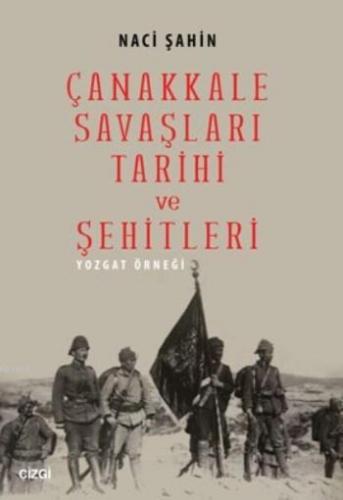 Çanakkale Savaşları Tarihi Ve Şehitleri; Yozgat Örneği
