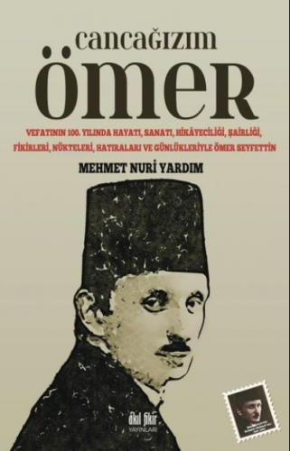 Cancağızım Ömer ;Vefatının 100. Yılında Hayatı, Sanatı, Hikayeciliği, Şairliği, Fikirleri, Nükteleri, Hatıraları ve Günlükleriyle Ömer Seyfettin