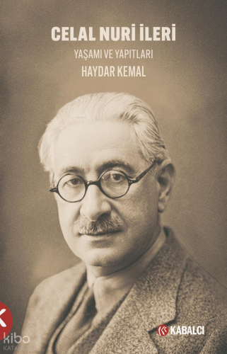 Celal Nuri İleri ; Yaşamı ve Yapıtları Haydar Kemal