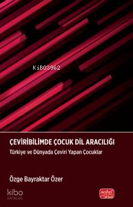 Çeviribiliminde Çocuk Dil Aracılığı; Türkiye ve Dünyada Çeviri Yapan Çocuklar