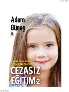 Cezasız Eğitim - 2 / Pratik Uygulamalar ve Edinerek Öğrenme Adem Güneş