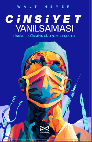 Cinsiyet Yanılsaması;Cinsiyet Değişiminin Gizlenen Gerçekleri Walt Hey