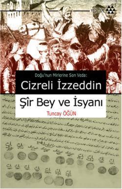Cizreli İzzeddin Şir Bey ve İsyanı; Doğu'nun Mirlerine Son Veda