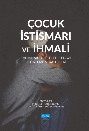 Çocuk İstismarı ve İhmali - Tanımlar, Belirtiler, Tedavi ve Önleme Stratejileri