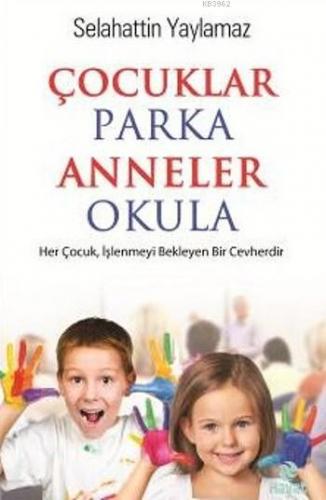 Çocuklar Parka Anneler Okula; Her Çocuk,İşlenmeyi Bekleyen Bir Cevherdir
